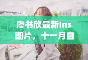 虞书欣最新Ins图片,十一月自然之旅的心灵寻觅之旅