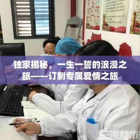 独家揭秘,一生一誓的浪漫之旅——订制专属爱情之旅
