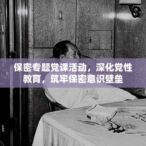 保密专题党课活动，深化党性教育，筑牢保密意识壁垒