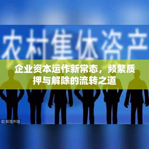 企业资本运作新常态，频繁质押与解除的流转之道